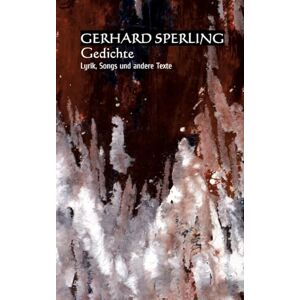 Sperling, Gerhard Gedichte: Lyrik, Songs und andere Texte Sperling, Gerhard Gedichte: Lyrik, Songs und andere Texte