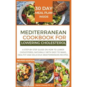 Cheney Ph.D, Aaron Mediterranean cookbook for lowering cholesterol: Step-by-step guide on how to lower cholesterol naturally with Easy to make, healthy and delicious Mediterranean recipes. Cheney Ph.D, Aaron Mediterranean cookbook for lowering cholesterol: Step-by-step guide on how to lower cholesterol naturally with Easy to make, healthy and delicious Mediterranean recipes.