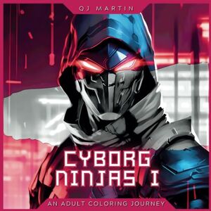 Martin, QJ Cyborg Ninjas: An Adult Coloring Journey: Sci-Fi Adult Coloring Book With 100 Beautiful Midjourney-Generated AI Images Martin, QJ Cyborg Ninjas: An Adult Coloring Journey: Sci-Fi Adult Coloring Book With 100 Beautiful Midjourney-Generated AI Images