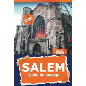 STOKES, JULIAN A. Salem Guide de voyage 2026: Découvrez des joyaux cachés, des sites historiques, les principales attractions et la culture locale du Massachusetts, aux États-Unis STOKES, JULIAN A. Salem Guide de voyage 2026: Découvrez des joyaux cachés, des sites historiques, les principales attractions et la culture locale du Massachusetts, aux États-Unis
