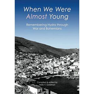 Goldman, Helle V. When We Were Almost Young: Remembering Hydra through War and Bohemians Goldman, Helle V. When We Were Almost Young: Remembering Hydra through War and Bohemians