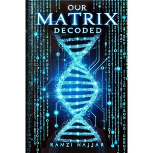 Najjar, Ramzi OUR MATRIX DECODED: How Our REALITY is Rigged and How TO BREAK FREE Najjar, Ramzi OUR MATRIX DECODED: How Our REALITY is Rigged and How TO BREAK FREE