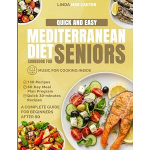 Carter, Linda Mae Quick and Easy Mediterranean Diet Cookbook for Seniors: 130 Simple & Comforting Recipes + 60-Day Meal Plan for Beginners to Nourish Your Heart, Manage Weight & Support Longevity After 50 Carter, Linda Mae Quick and Easy Mediterranean Diet Cookbook for Seniors: 130 Simple & Comforting Recipes + 60-Day Meal Plan for Beginners to Nourish Your Heart, Manage Weight & Support Longevity After 50
