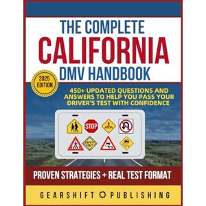Publishing, GearShift THE COMPLETE CALIFORNIA DMV HANDBOOK: 450+ Updated Questions and Answers to Help You Pass Your Driver's Test with Confidence Publishing, GearShift THE COMPLETE CALIFORNIA DMV HANDBOOK: 450+ Updated Questions and Answers to Help You Pass Your Driver's Test with Confidence