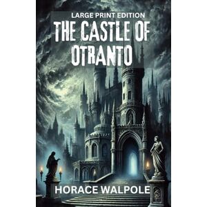 Walpole, Horace The Castle of Otranto (LARGE PRINT EDITION): First gothic horror novel that defined the genre Walpole, Horace The Castle of Otranto (LARGE PRINT EDITION): First gothic horror novel that defined the genre