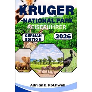 Rothwell, Adrian E. KRUGER-NATIONALPARK REISEFUHRER 2026: Verborgene Schätze, Geheimtipps und wichtige Hinweise, um den Safaripark wie ein Einheimischer zu erkunden. Rothwell, Adrian E. KRUGER-NATIONALPARK REISEFUHRER 2026: Verborgene Schätze, Geheimtipps und wichtige Hinweise, um den Safaripark wie ein Einheimischer zu erkunden.