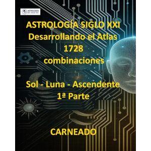 Carneado Ferreri, Carlos ASTROLOGÍA Siglo XXI Desarrollo del Atlas: 1728 combinaciones SOL LUNA ASCENDENTE 1ª Parte (Colección de obras de Carneado) Carneado Ferreri, Carlos ASTROLOGÍA Siglo XXI Desarrollo del Atlas: 1728 combinaciones SOL LUNA ASCENDENTE 1ª Parte (Colección de obras de Carneado)