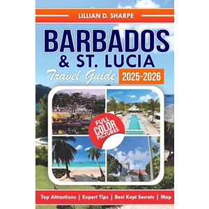 Sharpe, Lillian D. Barbados & St. Lucia Travel Guide 2025-2026: Explore the Islands with Detailed Maps and Insider Tips. (Better Explore like a Local Series Guide) Sharpe, Lillian D. Barbados & St. Lucia Travel Guide 2025-2026: Explore the Islands with Detailed Maps and Insider Tips. (Better Explore like a Local Series Guide)