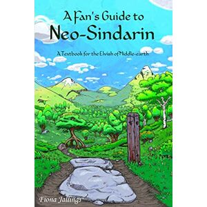 Jallings, Fiona A Fan's Guide to Neo-Sindarin: A Textbook for the Elvish of Middle-earth Jallings, Fiona A Fan's Guide to Neo-Sindarin: A Textbook for the Elvish of Middle-earth
