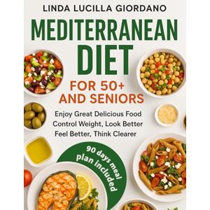 Giordano, Linda Lucilla Mediterranean Diet Cookbook for 50+ and Seniors with Easy and Fast Recipes: Science-Backed Guide for Supporting Heart Health, Brain Health, Weight Control & Longevity, Beginner-Friendly Meal Plans Giordano, Linda Lucilla Mediterranean Diet Cookbook for 50+ and Seniors with Easy and Fast Recipes: Science-Backed Guide for Supporting Heart Health, Brain Health, Weight Control & Longevity, Beginner-Friendly Meal Plans