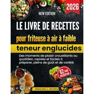 Atchley, Maricela J Le livre de recettes pour friteuse à air à faible teneur en glucides: Des moments de plaisir croustillants au quotidien, rapides et faciles à préparer, pleins de goût et de variété Atchley, Maricela J Le livre de recettes pour friteuse à air à faible teneur en glucides: Des moments de plaisir croustillants au quotidien, rapides et faciles à préparer, pleins de goût et de variété