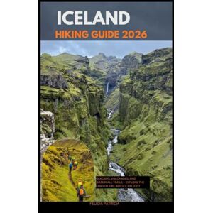 Patricia, Felicia ICELAND HIKING GUIDE 2026: Glaciers, Volcanoes, and Waterfall Trails – Explore the Land of Fire and Ice on Foot: 54 (GOLBAL TRAVEL GUIDE FOR ALL AGES) Patricia, Felicia ICELAND HIKING GUIDE 2026: Glaciers, Volcanoes, and Waterfall Trails – Explore the Land of Fire and Ice on Foot: 54 (GOLBAL TRAVEL GUIDE FOR ALL AGES)