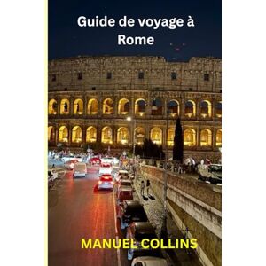 COLLINS, MANUEL Guide de voyage à Rome: Un voyage émouvant à travers la Ville éternelle COLLINS, MANUEL Guide de voyage à Rome: Un voyage émouvant à travers la Ville éternelle
