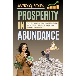Avery Prosperity in Abundance: Simple Daily Habits to Build Financial Security, Emotional Strength, and Whole-Life Wellness (The Rich Life Transformation Series) Avery Prosperity in Abundance: Simple Daily Habits to Build Financial Security, Emotional Strength, and Whole-Life Wellness (The Rich Life Transformation Series)