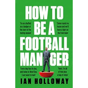 Holloway, Ian How to Be a Football Manager: Enter the hilarious and crazy world of the gaffer Holloway, Ian How to Be a Football Manager: Enter the hilarious and crazy world of the gaffer