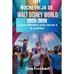 Everhart, Zion Nochevieja de Walt Disney World 2025–2026 La guía definitiva para vencer a la multitud: Cómo ver los 3 fuegos artificiales de medianoche y celebrar ... para disfrutar la magia sin colas ni estrés Everhart, Zion Nochevieja de Walt Disney World 2025–2026 La guía definitiva para vencer a la multitud: Cómo ver los 3 fuegos artificiales de medianoche y celebrar ... para disfrutar la magia sin colas ni estrés