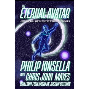 Kinsella, Philip The Eternal Avatar: Discovering Who & What You Really Are Beyond the Material Realm Kinsella, Philip The Eternal Avatar: Discovering Who & What You Really Are Beyond the Material Realm