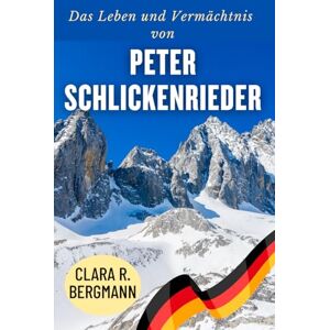Bergmann, Clara R. Das Leben und Vermächtnis von Peter Schlickenrieder: Champion, Kommentator, Trainer – Die Reise eines Mannes, der den deutschen Skisport verändert hat ... Geschichten von Wintersport-Champions) Bergmann, Clara R. Das Leben und Vermächtnis von Peter Schlickenrieder: Champion, Kommentator, Trainer – Die Reise eines Mannes, der den deutschen Skisport verändert hat ... Geschichten von Wintersport-Champions)