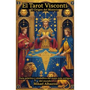 Alhazred, Mr. Mikael El Tarot Visconti: El Origen del Misterio: Guía práctica y simbólica del mazo más antiguo del mundo Alhazred, Mr. Mikael El Tarot Visconti: El Origen del Misterio: Guía práctica y simbólica del mazo más antiguo del mundo