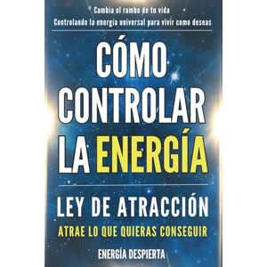 Despierta, Energía Cómo Controlar la Energía: Guía de Ley de Atracción, Manifestación y Autoayuda Espiritual para Elevar tu Vibración y Atraer Abundancia, Amor y Éxito: 1 (Ley de Atracción y Manifestación) Despierta, Energía Cómo Controlar la Energía: Guía de Ley de Atracción, Manifestación y Autoayuda Espiritual para Elevar tu Vibración y Atraer Abundancia, Amor y Éxito: 1 (Ley de Atracción y Manifestación)