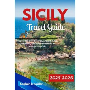Haider, Saqlain k. SICILY Travel Guide 2025 2026: Uncover the Best Beaches, Ancient Ruins, Street Food, and Hidden Gems for an Unforgettable Trip Haider, Saqlain k. SICILY Travel Guide 2025 2026: Uncover the Best Beaches, Ancient Ruins, Street Food, and Hidden Gems for an Unforgettable Trip