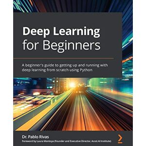 Rivas, Dr. Pablo Deep Learning for Beginners: A beginner's guide to getting up and running with deep learning from scratch using Python Rivas, Dr. Pablo Deep Learning for Beginners: A beginner's guide to getting up and running with deep learning from scratch using Python