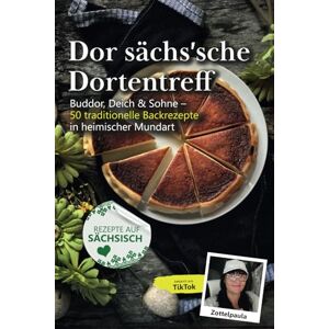 Leipzsch, Zottelpaula Dor sächs‘sche Dortentreff mit Zottelpaula: Butter, Teich & Sahne – 50 Rezepte zum Backen von Kuchen und Torten (auf sächsisch) Leipzsch, Zottelpaula Dor sächs‘sche Dortentreff mit Zottelpaula: Butter, Teich & Sahne – 50 Rezepte zum Backen von Kuchen und Torten (auf sächsisch)