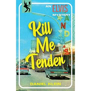 Klein, Daniel Kill Me Tender: An Elvis Mystery: 1 (The Elvis Mysteries) Klein, Daniel Kill Me Tender: An Elvis Mystery: 1 (The Elvis Mysteries)