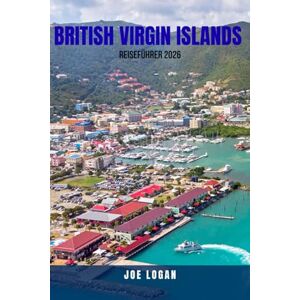 LOGAN, JOE BRITISH VIRGIN ISLANDS REISEFÜHRER 2026: Entdecken Sie die Britischen Jungferninseln mit kleinem Budget – erschwingliches Inselhüpfen, versteckte ... bis 14-tägige Reiseroute, um eine Karibikreis LOGAN, JOE BRITISH VIRGIN ISLANDS REISEFÜHRER 2026: Entdecken Sie die Britischen Jungferninseln mit kleinem Budget – erschwingliches Inselhüpfen, versteckte ... bis 14-tägige Reiseroute, um eine Karibikreis
