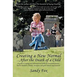 Fox, Sandy Creating a New Normal . . . After the Death of a Child Fox, Sandy Creating a New Normal . . . After the Death of a Child