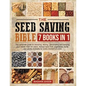 Johnson, Benjamin The Seed Saving Bible: Seasoned Gardening Wisdom to Effortlessly Harvest, Dry, Store, & Germinate Seeds on a Budget Learn How to Grow Natural & Healthy Fruit, Vegetables, Plants and Herbs Johnson, Benjamin The Seed Saving Bible: Seasoned Gardening Wisdom to Effortlessly Harvest, Dry, Store, & Germinate Seeds on a Budget Learn How to Grow Natural & Healthy Fruit, Vegetables, Plants and Herbs