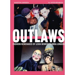 Green, Martin Outlaws: Fashion Renegades of Leigh Bowery's 1980s London Green, Martin Outlaws: Fashion Renegades of Leigh Bowery's 1980s London