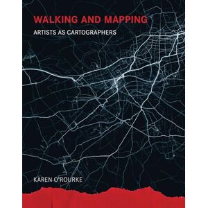 O'Rourke, Karen Walking and Mapping: Artists as Cartographers (Leonardo) O'Rourke, Karen Walking and Mapping: Artists as Cartographers (Leonardo)