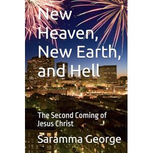 George, Mrs. Saramma New Heaven, New Earth, and Hell: The Second Coming of Jesus Christ George, Mrs. Saramma New Heaven, New Earth, and Hell: The Second Coming of Jesus Christ