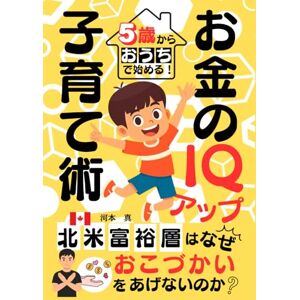 河本真 北米富裕層はなぜ“おこづかい”をあげないのか? 5歳からおうちで始める! “お金のIQアップ”子育て術 (北米インターナショナルスクールLIFE) 河本真 北米富裕層はなぜ“おこづかい”をあげないのか? 5歳からおうちで始める! “お金のIQアップ”子育て術 (北米インターナショナルスクールLIFE)