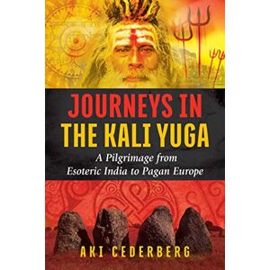 Cederberg, Aki Journeys in the Kali Yuga: A Pilgrimage from Esoteric India to Pagan Europe Cederberg, Aki Journeys in the Kali Yuga: A Pilgrimage from Esoteric India to Pagan Europe
