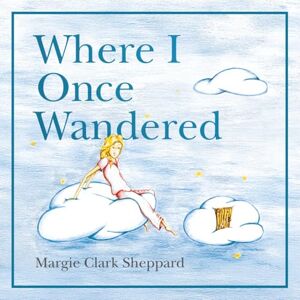 Sheppard, Margie Clark Where I Once Wandered Sheppard, Margie Clark Where I Once Wandered