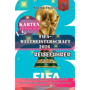 Travel, Sound FIFA-WELTMEISTERSCHAFT 2026 REISEFÜHRER: FIFA Fußball-Weltmeisterschaft 2026: Ihr ultimativer Reisebegleiter für Fans in den USA, Kanada und Mexiko Travel, Sound FIFA-WELTMEISTERSCHAFT 2026 REISEFÜHRER: FIFA Fußball-Weltmeisterschaft 2026: Ihr ultimativer Reisebegleiter für Fans in den USA, Kanada und Mexiko