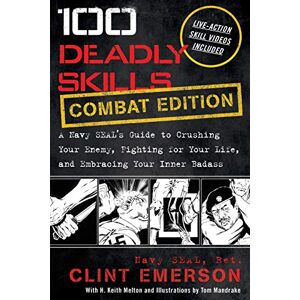 Emerson, Clint 100 Deadly Skills: COMBAT EDITION: A Navy SEAL's Guide to Crushing Your Enemy, Fighting for Your Life, and Embracing Your Inner Badass Emerson, Clint 100 Deadly Skills: COMBAT EDITION: A Navy SEAL's Guide to Crushing Your Enemy, Fighting for Your Life, and Embracing Your Inner Badass