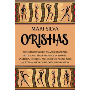 Silva Orishas: The Ultimate Guide to African Orisha Deities and Their Presence in Yoruba, Santeria, Voodoo, and Hoodoo, Along with an Explanation of Diloggun Divination (African Spirituality) Silva Orishas: The Ultimate Guide to African Orisha Deities and Their Presence in Yoruba, Santeria, Voodoo, and Hoodoo, Along with an Explanation of Diloggun Divination (African Spirituality)