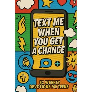 Hardy, Veronica Text Me When You Get A Chance: 52 Weekly Devotions for Teen Hardy, Veronica Text Me When You Get A Chance: 52 Weekly Devotions for Teen