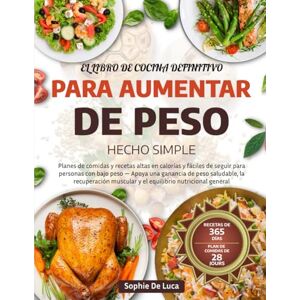 DE LUCA, SOPHIE EL LIBRO DE COCINA DEFINITIVO PARA AUMENTAR DE PESO HECHO SIMPLE: Planes de comidas y recetas altas en calorías y fáciles de seguir para personas con ... muscular y el equilibrio nutricional ge DE LUCA, SOPHIE EL LIBRO DE COCINA DEFINITIVO PARA AUMENTAR DE PESO HECHO SIMPLE: Planes de comidas y recetas altas en calorías y fáciles de seguir para personas con ... muscular y el equilibrio nutricional ge