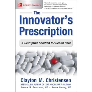 Christensen, Clayton M. M. The Innovator's Prescription: A Disruptive Solution for Health Care (BUSINESS BOOKS) Christensen, Clayton M. M. The Innovator's Prescription: A Disruptive Solution for Health Care (BUSINESS BOOKS)