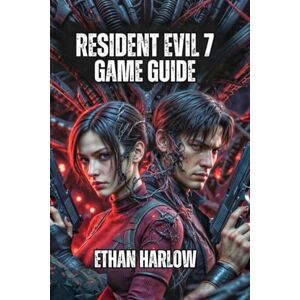 Harlow, Ethan Resident Evil 7 Game Guide: Conquer the Baker House, Master Deadly Encounters, and Solve Environmental Mysteries (RESIDENT EVIL COMPLETE MASTERY SERIES) Harlow, Ethan Resident Evil 7 Game Guide: Conquer the Baker House, Master Deadly Encounters, and Solve Environmental Mysteries (RESIDENT EVIL COMPLETE MASTERY SERIES)