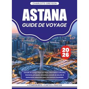 GREYSON, CHARLOTTE ASTANA GUIDE DE VOYAGE 2026: Conseils de voyage étape par étape, informations culturelles, itinéraires, principales attractions, conseils de sécurité ... saisonniers pour une aventure inoubliable GREYSON, CHARLOTTE ASTANA GUIDE DE VOYAGE 2026: Conseils de voyage étape par étape, informations culturelles, itinéraires, principales attractions, conseils de sécurité ... saisonniers pour une aventure inoubliable