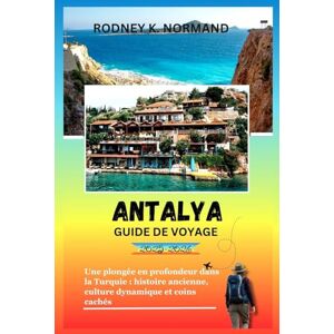 NORMAND, RODNEY K Antalya Guide de voyage 2025-2026: Une plongée en profondeur dans la Turquie : histoire ancienne, culture dynamique et coins cachés (RODNEY NORMAND TRAVEL GUIDE (TRANSLATION)) NORMAND, RODNEY K Antalya Guide de voyage 2025-2026: Une plongée en profondeur dans la Turquie : histoire ancienne, culture dynamique et coins cachés (RODNEY NORMAND TRAVEL GUIDE (TRANSLATION))