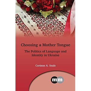 Seals, Corinne A. Choosing a Mother Tongue: The Politics of Language and Identity in Ukraine: 169 (Multilingual Matters) Seals, Corinne A. Choosing a Mother Tongue: The Politics of Language and Identity in Ukraine: 169 (Multilingual Matters)