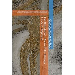 Abou Malhab, Georges De Abandonno: Morimondo: Silenzio, Croce e Preghiera: Diario spirituale di un novizio dell’abbazia di Morimondo del XIV sec. Preghiere, storie e spiritualità del monastero (Sicut Ros Hermon) Abou Malhab, Georges De Abandonno: Morimondo: Silenzio, Croce e Preghiera: Diario spirituale di un novizio dell’abbazia di Morimondo del XIV sec. Preghiere, storie e spiritualità del monastero (Sicut Ros Hermon)