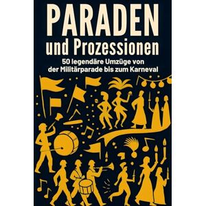 Richter, Paul Paraden und Prozessionen: 50 legendäre Umzüge von der Militärparade bis zum Karneval Richter, Paul Paraden und Prozessionen: 50 legendäre Umzüge von der Militärparade bis zum Karneval