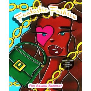 Kennedy, Fox Arwen Arwen's Dolls Fantastic Fashion: Adult Colouring Book Kennedy, Fox Arwen Arwen's Dolls Fantastic Fashion: Adult Colouring Book